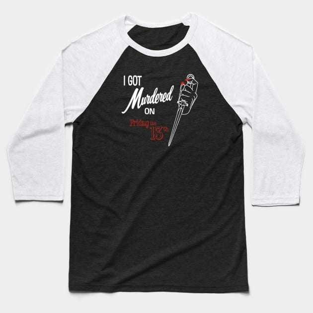 I got murdered on Friday the 13th Baseball T-Shirt by GeekGiftGallery